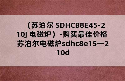 （苏泊尔 SDHCB8E45-210J 电磁炉）-购买最佳价格 苏泊尔电磁炉sdhc8e15一210d